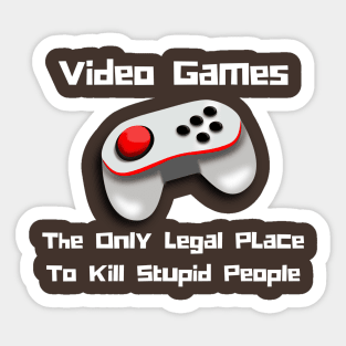 Video Games, The Only Legal Place To Kill.. Sticker